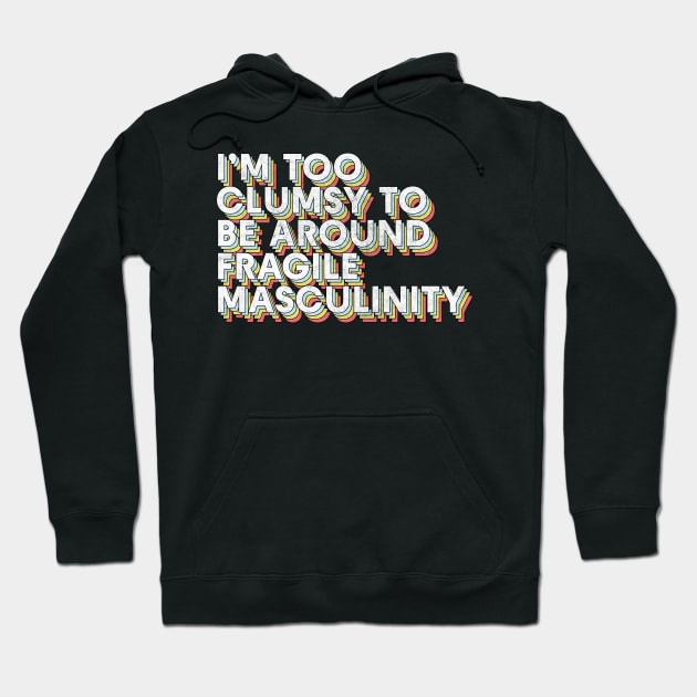 I'm Too Clumsy To Be Around Fragile Masculinity / Feminist Typography Design Hoodie by DankFutura